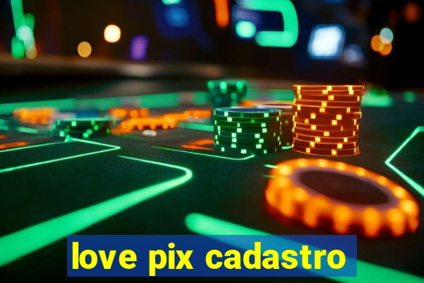 love pix cadastro